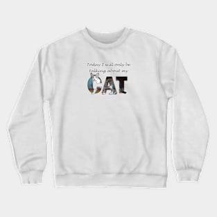 Today I will only be talking about my cat - gray and white tabby cat oil painting word art Crewneck Sweatshirt